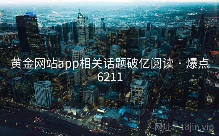 黄金网站app相关话题破亿阅读 · 爆点6211
