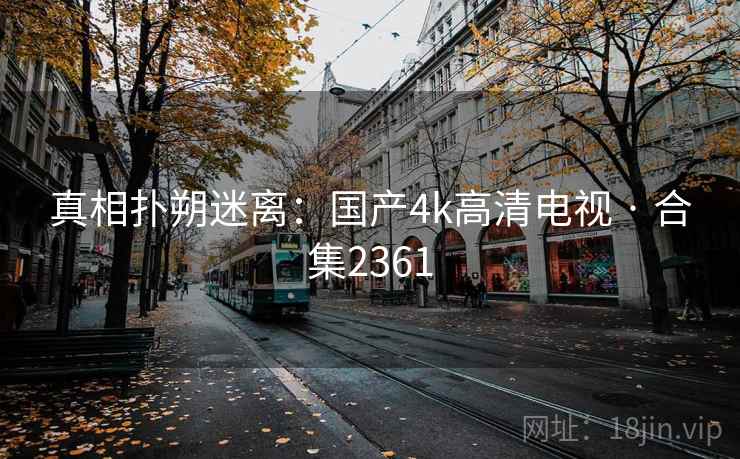 真相扑朔迷离:国产4k高清电视 · 合集2361