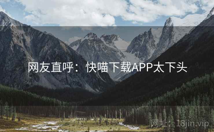 网友直呼:快喵下载APP太下头